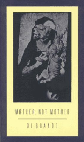 Mother, Not Mother: Poems by Di Brandt