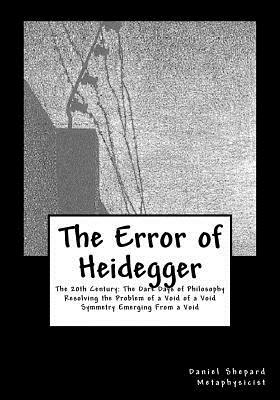 The Error of Heidegger: Resolving the Problem of a Void of a Void by Daniel J. Shepard