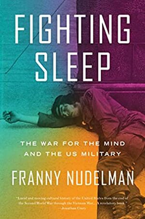 Fighting Sleep: The War for the Mind and the US Military by Franny Nudelman