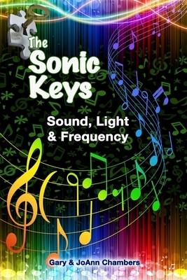 The Sonic Keys: Sound, Light & Frequency by Gary Chambers, Joann Chambers