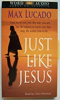 Just Like Jesus - Unabridged by Max Lucado