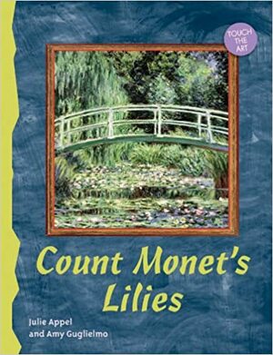 Touch the Art: Count Monet's Lilies by Amy Guglielmo, Julie Appel