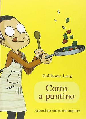 Cotto a puntino. Appunti per una cucina migliore by Guillaume Long