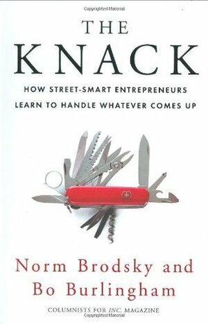 The Knack: How Street-Smart Entrepreneurs Learn to Handle Whatever Comes Up by Norm Brodsky, Bo Burlingham
