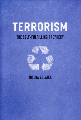 Terrorism: The Self-Fulfilling Prophecy by Joseba Zulaika