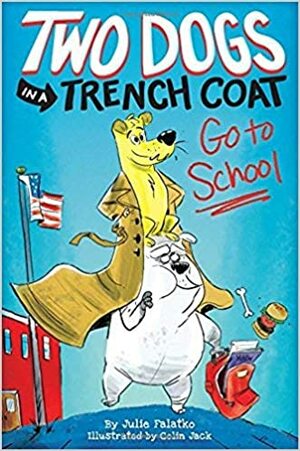 Two Dogs in a Trench Coat Go to School: Book 1 by Julie Falatko