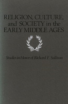 Religion, Culture, and Society in the Early Middle Ages: Studies in Honor of Richard E. Sullivan by 