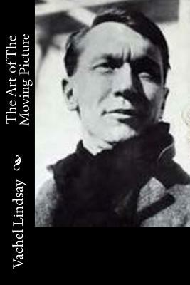 The Art of The Moving Picture by Vachel Lindsay