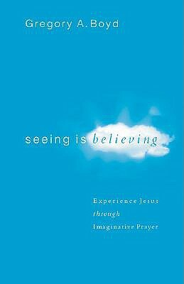 Seeing Is Believing: Experience Jesus Through Imaginative Prayer by Gregory A. Boyd