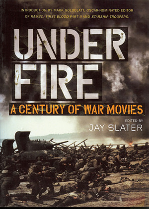 Under Fire: A Century Of War Movies by Jay Slater, Mark Goldblatt, Jamie Russell
