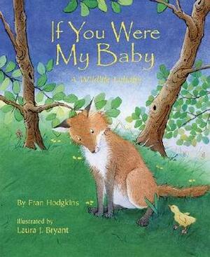 If You Were My Baby: A Wildlife Lullaby by Fran Hodgkins, Laura J. Bryant