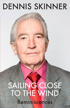Sailing Close to the Wind: Reminiscences by Dennis Skinner