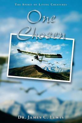 One Chosen: The Spirit Of Living Creatures by James C. Lewis