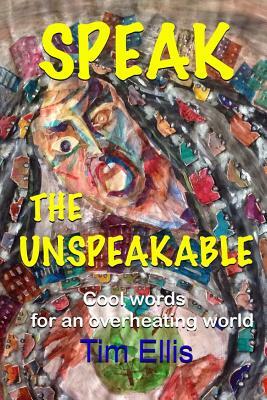 Speak The Unspeakable: Cool words for an overheating world by Tim Ellis