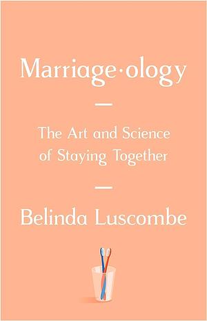 Marriageology: The Art and Science of Staying Together by Belinda Luscombe