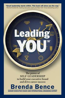 Leading YOU: The power of self-leadership to build your executive brand and drive career success by Brenda Bence