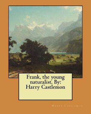 Frank, the young naturalist. By: Harry Castlemon by Harry Castlemon