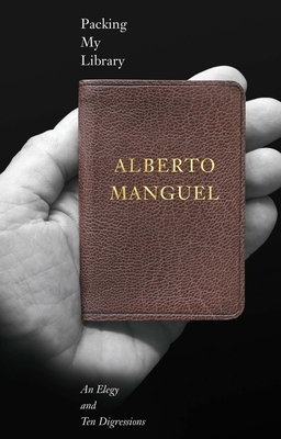 Packing My Library: An Elegy and Ten Digressions by Alberto Manguel