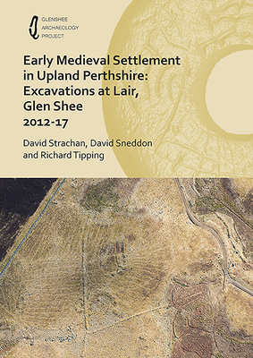 Early Medieval Settlement in Upland Perthshire: Excavations at Lair, Glen Shee 2012-17 by Richard Tipping, David Sneddon, David Strachan