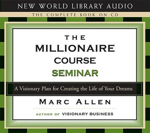 The Millionaire Course Seminar: A 3-CD Set: A Visionary Plan for Creating the Life of Your Dreams by Mark Allen, Marc Allen