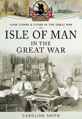 Isle of Man in the Great War by Caroline Smith