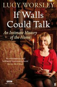 If Walls Could Talk: An Intimate History of the Home by Lucy Worsley