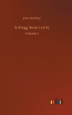 Si Klegg, Book 1 (of 6): Volume 1 by John McElroy