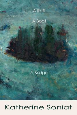 A Raft, a Boat, a Bridge by Katherine Soniat