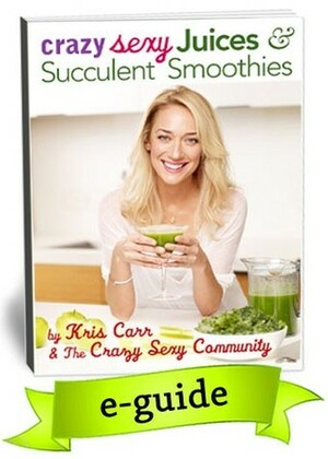 Crazy Sexy Juices & Succulent Smoothies by Kris Carr