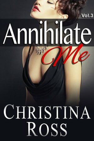 Annihilate Me Vol. 3 by Christina Ross
