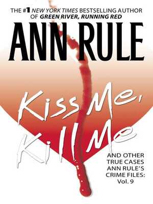 Kiss Me, Kill Me: Ann Rule's Crime Files Vol. 9 by Ann Rule