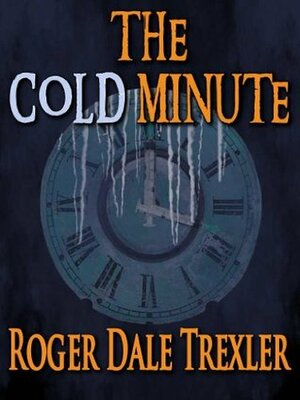 The Cold Minute by Roger Dale Trexler