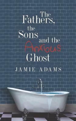 The Fathers, the Sons and the Anxious Ghost by Jamie Adams