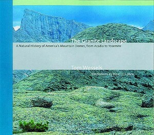 The Granite Landscape: A Natural History of America's Mountain Domes, from Acadia to Yosemite (Revised) by Tom Wessels