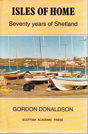 Isles of Home: Seventy Years of Shetland by Gordon Donaldson