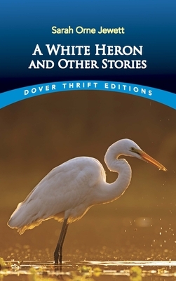 A White Heron and Other Stories by Sarah Orne Jewett