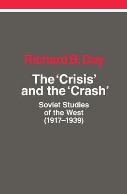 The Crisis and the Crash: Soviet Studies of the West (1917-1939) by Richard B. Day