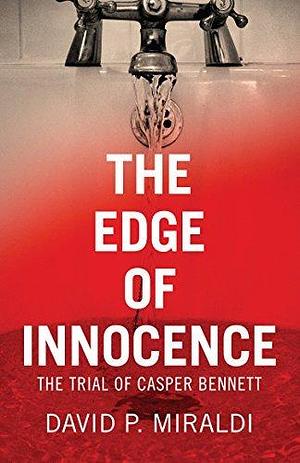 The Edge of Innocence: The Trial of Casper Bennett by David Miraldi, David Miraldi