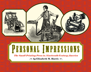 Personal Impressions: The Small Printing Press in Nineteenth-Century America by Elizabeth Harris