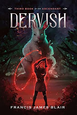 Dervish: Third Book of the Ascendant by Francis James Blair