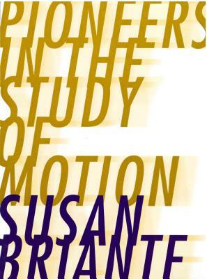 Pioneers in the Study of Motion by Susan Briante