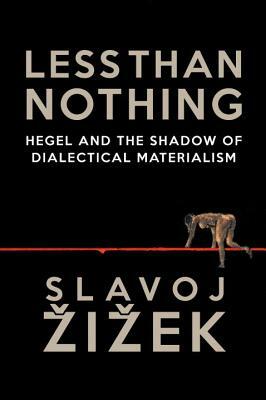 Less Than Nothing: Hegel and the Shadow of Dialectical Materialism by Slavoj Žižek