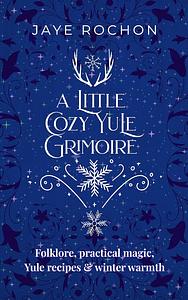 A Little Cozy Yule Grimoire by Jaye Rochon