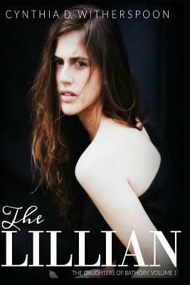 The Lillian: The Daughters of Bathory, Vol. 1 by Cynthia D. Witherspoon