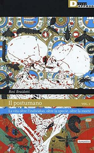 Il postumano vol. 1 La vita oltre l'individuo, oltre la specie, oltre la morte by Rosi Braidotti