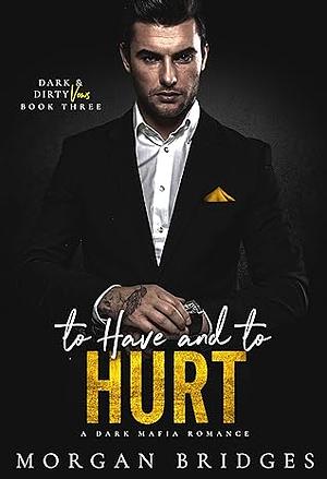 To Have and To Hurt by Morgan Bridges