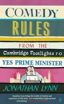 Comedy Rules: From the Cambridge Footlights to Yes, Prime Minister by Jonathan Lynn