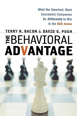 The Behavioral Advantage: What the Smartest, Most Successful Companies Do Differently to Win in the B2B Arena by Terry Bacon, David Pugh