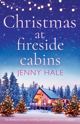 Christmas at Fireside Cabins: An absolutely heart-warming and feel-good festive romance by Jenny Hale
