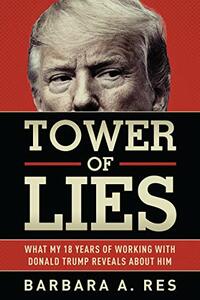Tower of Lies: What My 18 Years of Working with Donald Trump Reveals About Him by Barbara A. Res